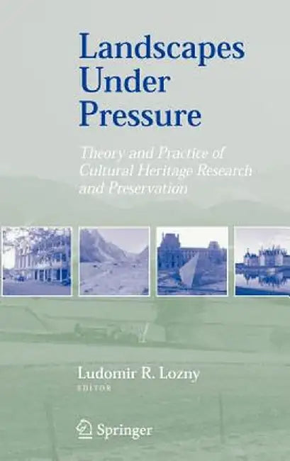 Landscapes Under Pressure: Theory and Practice of Cultural Heritage Research and Preservation by Ludomir R. Lozny