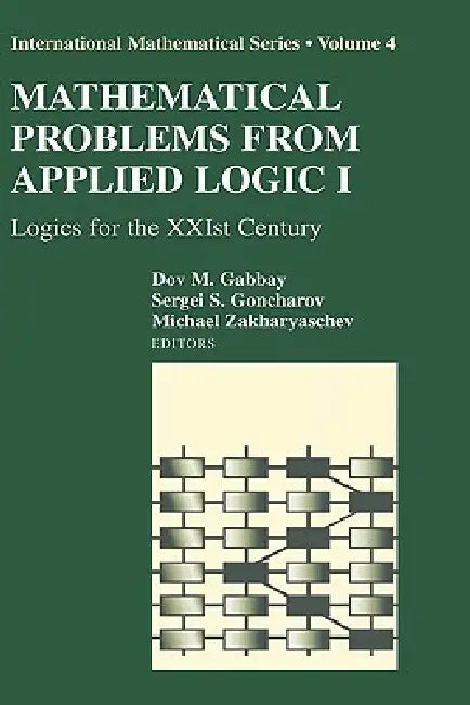 Mathematical Problems from Applied Logic I: Logics for the Xxist Century by Dov M. Gabbay, Sergei S. Goncharov, Michael Zakharyaschev