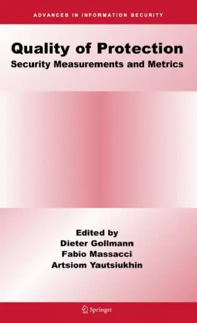 Quality of Protection: Security Measurements and Metrics by Dieter Gollmann, Fabio Massacci, Artsiom Yautsiukhin