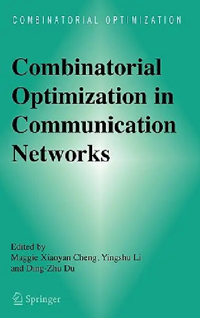 Combinatorial Optimization in Communication Networks by Maggie Xiaoyan Cheng, Yingshu Li, Ding-Zhu Du