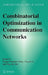 Combinatorial Optimization in Communication Networks by Maggie Xiaoyan Cheng, Yingshu Li, Ding-Zhu Du