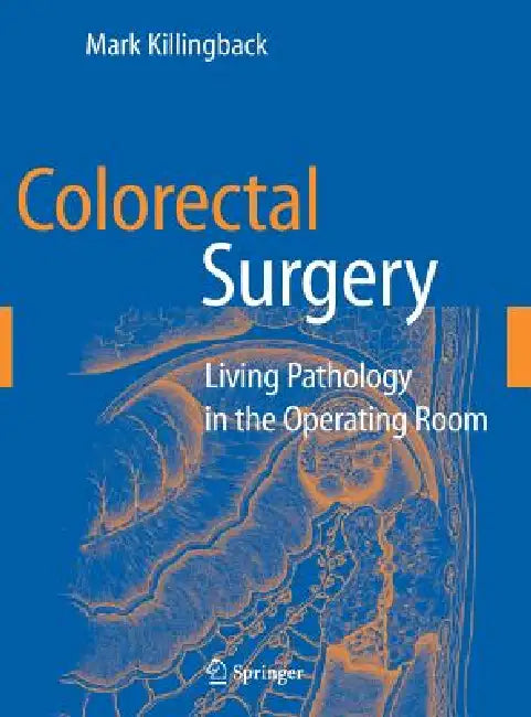 Colorectal Surgery: Living Pathology in the Operating Room by Mark Killingback