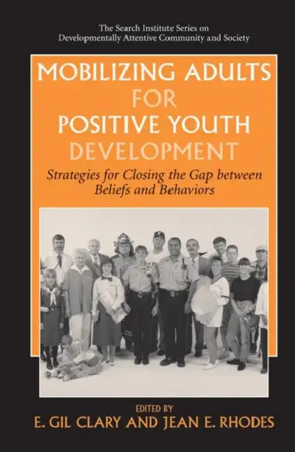 Mobilizing Adults for Positive Youth Development: Strategies for Closing the Gap Between Beliefs and Behaviors by E. Gil Clary, Jean E. Rhodes
