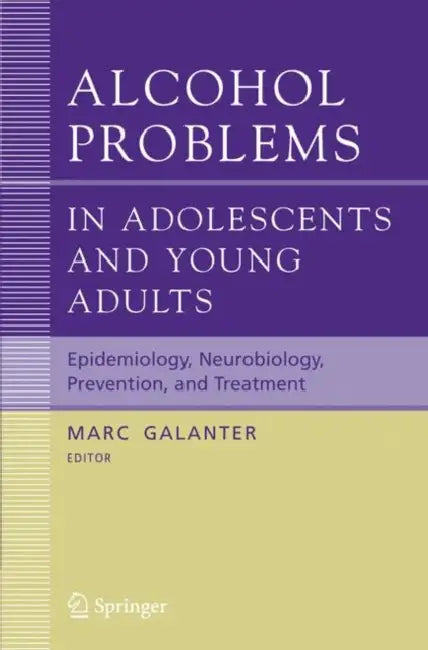 Alcohol Problems in Adolescents and Young Adults: Epidemiology. Neurobiology. Prevention. and Treatment by D. Lagressa, G. M. Boyd, Marc Galanter