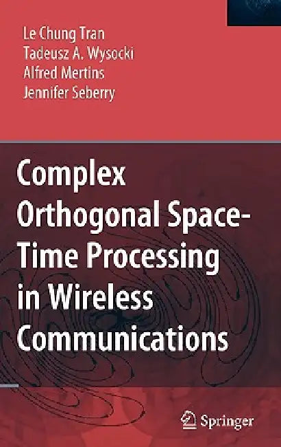 Complex Orthogonal Space-Time Processing in Wireless Communications by Le Chung Tran, Tadeusz A. Wysocki, Alfred Mertins