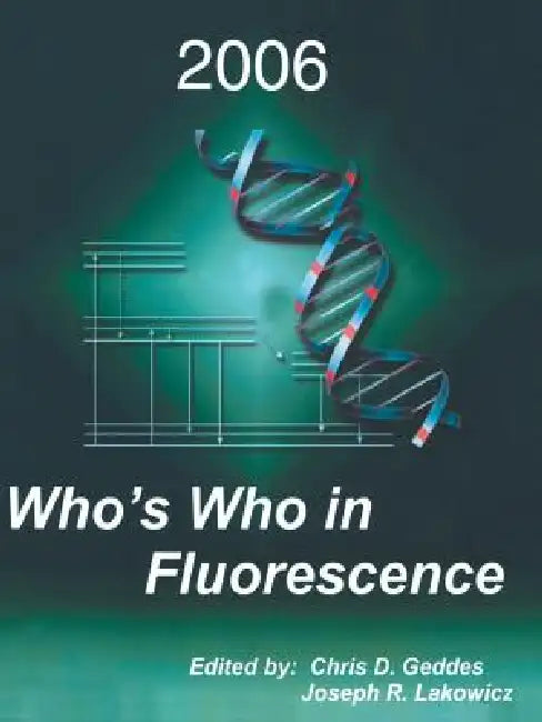 Who's Who in Fluorescence by Joseph R. Lakowicz, Chris D. Geddes