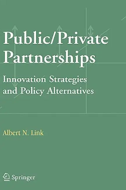 Public/Private Partnerships: Innovation Strategies and Policy Alternatives by Albert N. Link