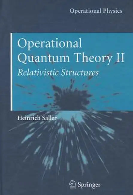 Operational Quantum Theory II: Relativistic Structures by Heinrich Saller