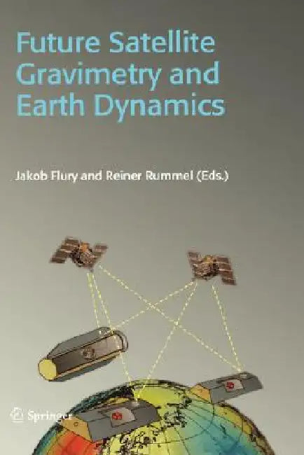 Future Satellite Gravimetry and Earth Dynamics by Jakob Flury, Reiner Rummel