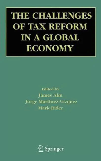 The Challenges of Tax Reform in a Global Economy by James Alm