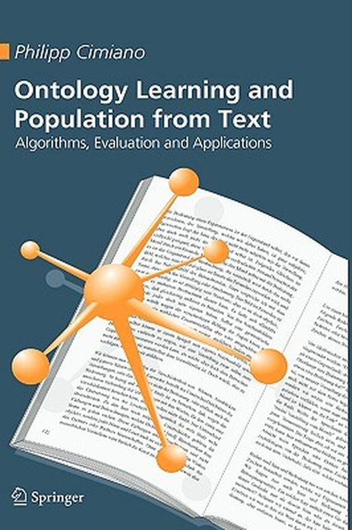 Ontology Learning and Population from Text: Algorithms Evaluation and Applications by Cimiano, Philipp