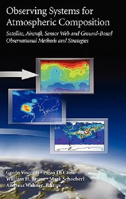 Observing Systems for Atmospheric Composition: Satellite, Aircraft, Sensor Web and Ground-Based Observational Methods and Strategies by Guido Visconti, Pietro Di Carlo, W. Brune