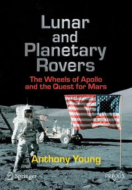 Lunar and Planetary Rovers: The Wheels of Apollo and the Quest for Mars by Anthony Young