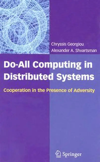 Do-All Computing in Distributed Systems: Cooperation in the Presence of Adversity by Chryssis Georgiou