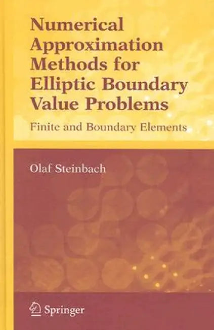 Numerical Approximation Methods for Elliptic Boundary Value Problems: Finite and Boundary Elements by Olaf Steinbach