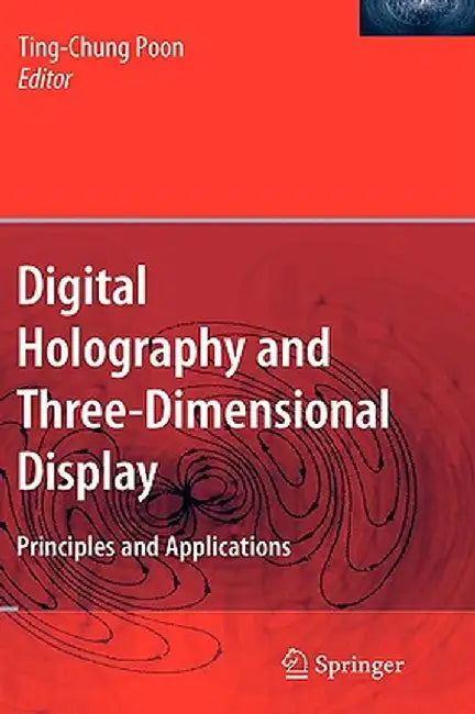 Digital Holography and Three-Dimensional Display: Principles and Applications by Ting-Chung Poon