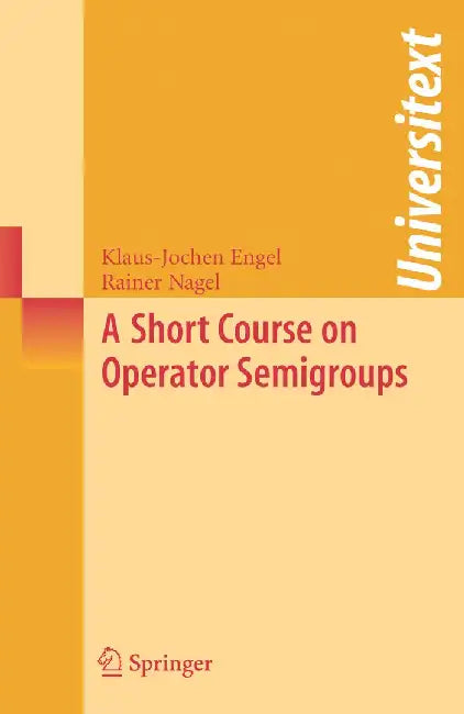 A Short Course on Operator Semigroups by Klaus-Jochen Engel
