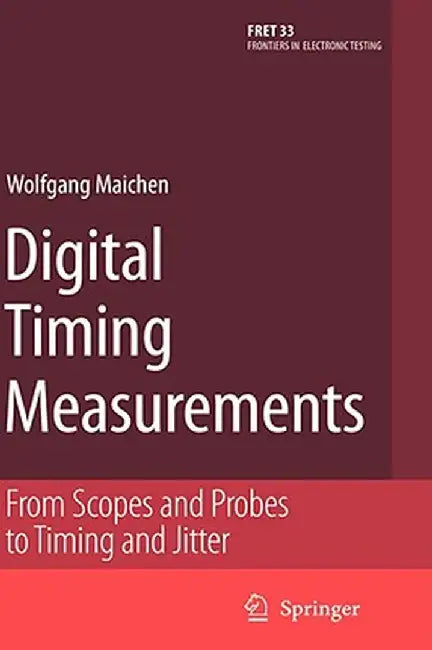 Digital Timing Measurements: From Scopes and Probes to Timing and Jitter by Wolfgang Maichen