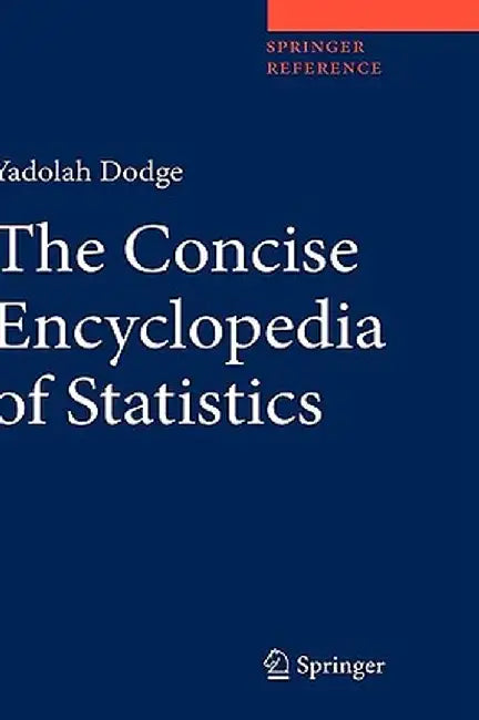 The Concise Encyclopedia Of Statistics by Yadolah Dodge