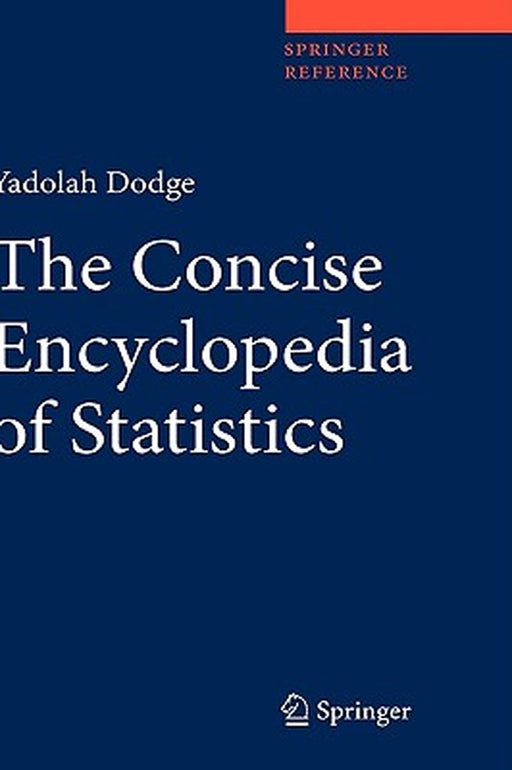 The Concise Encyclopedia Of Statistics by Yadolah Dodge