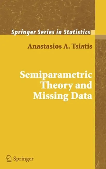 Semiparametric Theory and Missing Data by Anastasios Tsiatis
