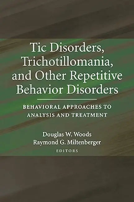 Tic Disorders, Trichotillomania, and Other Repetitive Behavior Disorders: Behavioral Approaches to Analysis and Treatment by Douglas Woods