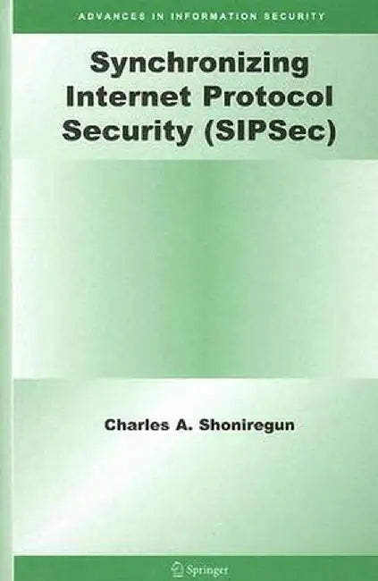 Synchronizing Internet Protocol Security (Sipsec) by Charles A. Shoniregun