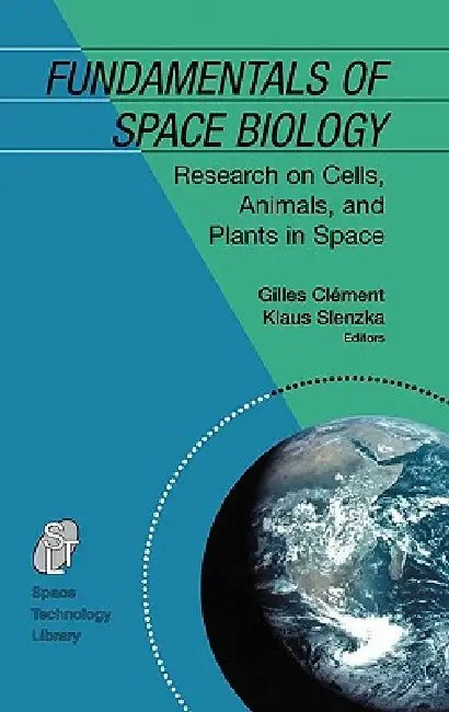 Fundamentals of Space Biology: Research on Cells, Animals, and Plants in Space by Gilles Clément, K. Slenzka