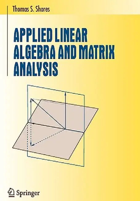 Applied Linear Algebra and Matrix Analysis by Thomas S. Shores