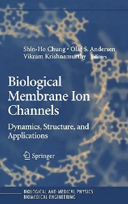 Biological Membrane Ion Channels: Dynamics, Structure, and Applications by Shin-Ho Chung, Olaf S. Anderson, Vikram V. Krishnamurthy