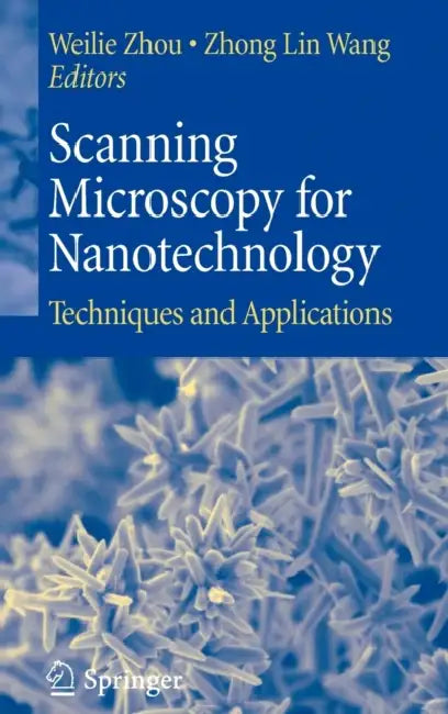 Scanning Microscopy for Nanotechnology: Techniques and Applications by Weilie Zhou, Zhong Lin Wang