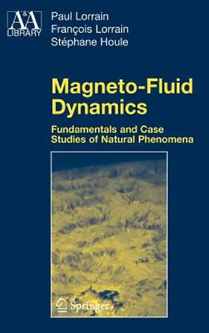 Magneto-Fluid Dynamics: Fundamentals and Case Studies of Natural Phenomena by Paul Lorrain