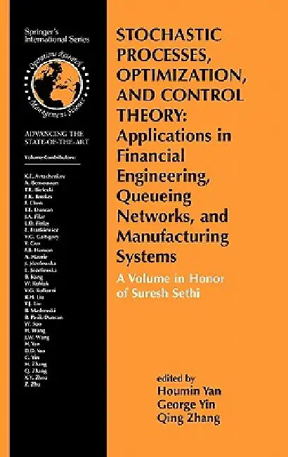 Stochastic Processes, Optimization, and Control Theory: Applications in Financial Engineering, Queueing Networks, and Manufacturing Systems: A Volume by Houmin Yan, G. George Yin, Qing Zhang