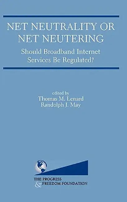 Net Neutrality or Net Neutering: Should Broadband Internet Services Be Regulated by Thomas M. Lenard