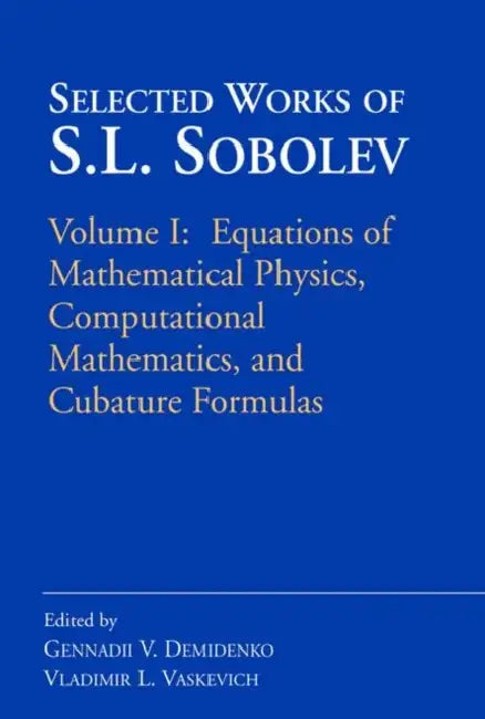Selected Works of S.L. Sobolev: Volume I: Equations of Mathematical Physics, Computational Mathematics, and Cubature Formulas by Gennadii V. Demidenko, Vladimir L. Vaskevich