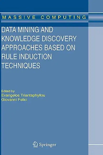 Data Mining and Knowledge Discovery Approaches Based on Rule Induction Techniques by Evangelos Triantaphyllou