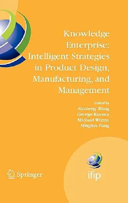 Knowledge Enterprise: Intelligent Strategies in Product Design, Manufacturing, and Management: Proceedings of Prolamat 2006, Ifip Tc5, International C by Kesheng Wang, George L. Kovacs, Michael Wozny
