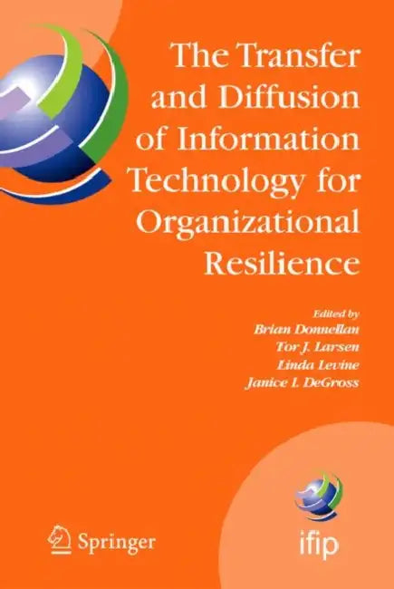 The Transfer and Diffusion of Information Technology for Organizational Resilience: Ifip Tc8 Wg 8.6 International Working Conference, June 7-10, 2006, by Brian Donnellan, Tor Larsen, Linda Levine