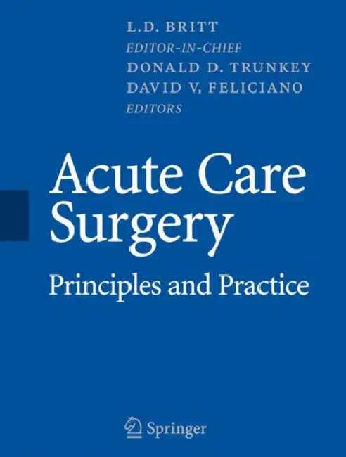 Acute Care Surgery: Principles and Practice by L. D. Britt, Donald D. Trunkey, David V. Feliciano