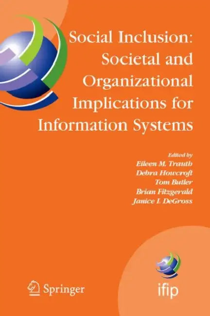 Social Inclusion: Societal and Organizational Implications for Information Systems by Eileen Trauth
