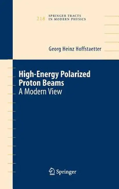 High Energy Polarized Proton Beams: A Modern View by Georg Heinz Hoffstaetter