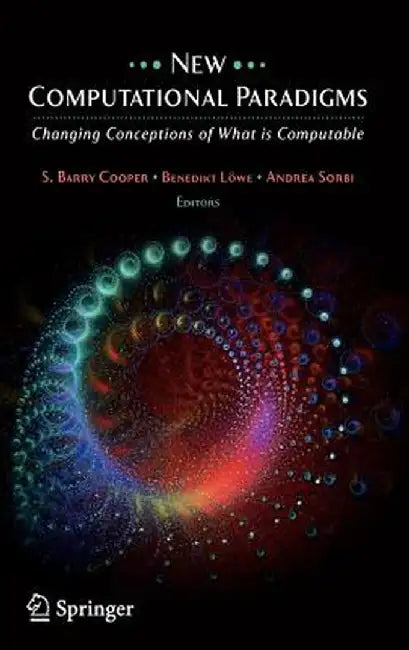 New Computational Paradigms: Changing Conceptions of What Is Computable by S. B. Cooper