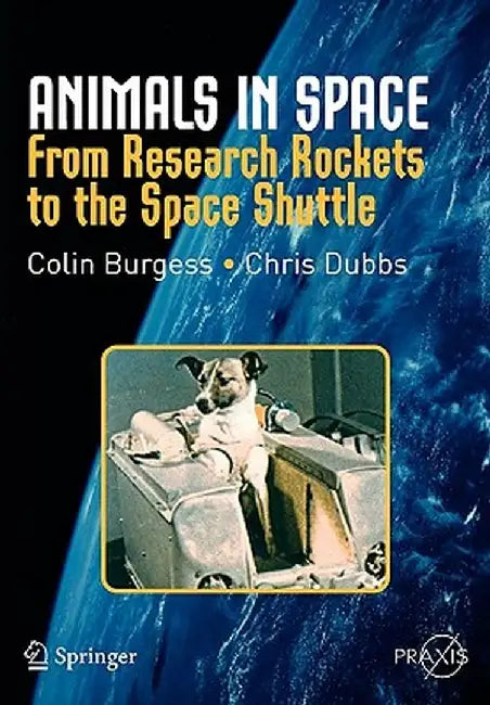 Animals in Space: From Research Rockets to the Space Shuttle by Colin Burgess