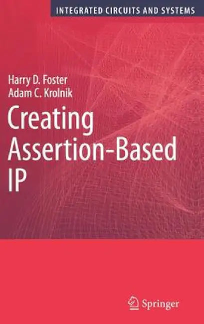 Creating Assertion-Based IP by Harry D. Foster