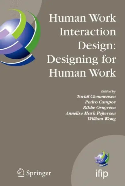 Human Work Interaction Design: Designing for Human Work: The First Ifip Tc 13.6 Wg Conference: Designing for Human Work, February 13-15, 2006, Madeira by Torkil Clemmensen, Pedro Campos, Rikke Orngreen