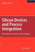 Silicon Devices and Process Integration: Deep Submicron and Nano-Scale Technologies by Badih El-Kareh