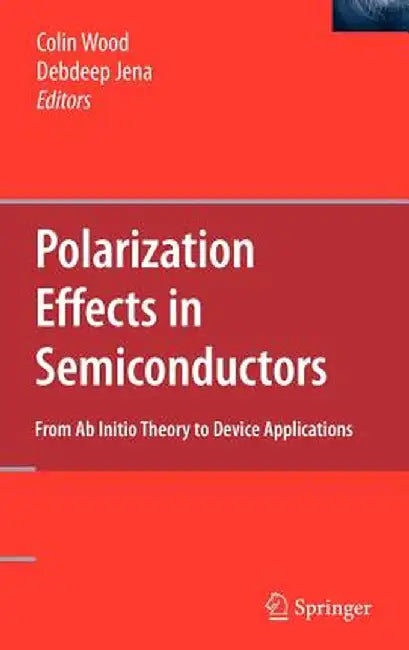 Polarization Effects in Semiconductors: From AB Initio Theory to Device Applications by Colin Wood