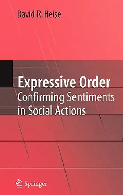 Expressive Order: Confirming Sentiments in Social Actions by David R. Heise