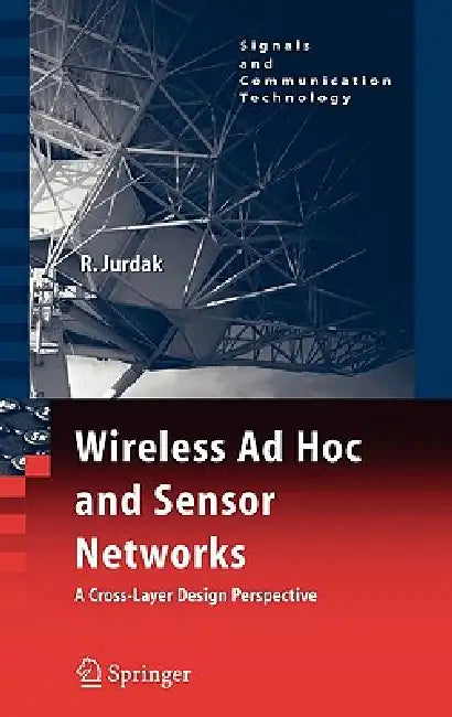 Wireless AD Hoc and Sensor Networks: A Cross-Layer Design Perspective by Raja Jurdak