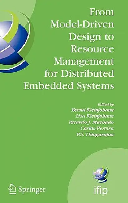From Model-Driven Design to Resource Management for Distributed Embedded Systems: IFIP TC 10 Working Conference on Distributed and Parallel Embedded S by Bernd Kleinjohann, Lisa Kleinjohann, Ricardo J. Machado